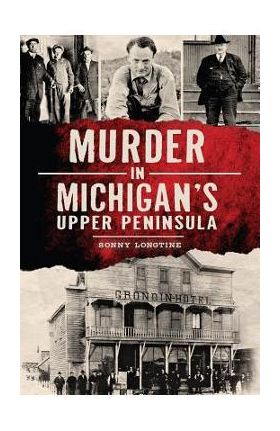 Murder in Michigan's Upper Peninsula - Sonny Longtine