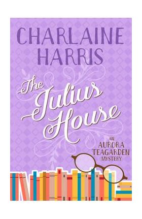 The Julius House: An Aurora Teagarden Mystery - Charlaine Harris
