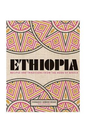 Ethiopia: Recipes and Traditions from the Horn of Africa - Yohanis Gebreyesus