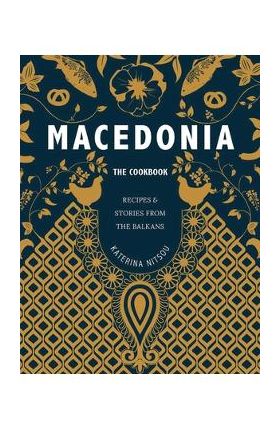 Macedonia: The Cookbook: Recipes and Stories from the Balkans - Katerina Nitsou