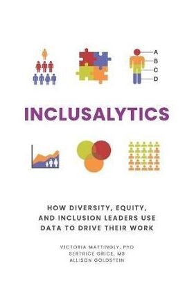 Inclusalytics: How Diversity, Equity, and Inclusion Leaders Use Data to Drive Their Work - Sertrice Grice