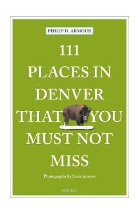 111 Places in Denver That You Must Not Miss - Susie Inverso