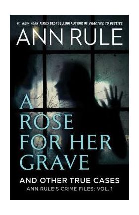 A Rose for Her Grave & Other True Cases - Ann Rule