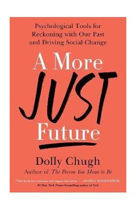 A More Just Future: Psychological Tools for Reckoning with Our Past and Driving Social Change - Dolly Chugh