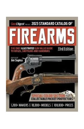 2023 Standard Catalog of Firearms, 33rd Edition: The Illustrated Collector's Price and Reference Guide - Jim Supica