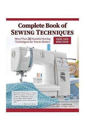Complete Book of Sewing Techniques, New 2nd Edition: More Than 30 Essential Sewing Techniques for You to Master - Wendy Gardiner