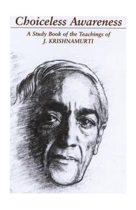 Choiceless Awareness: A Selection of Passages for the Study of the Teachings of J. Krishnamurti - Jiddu Krishnamurti