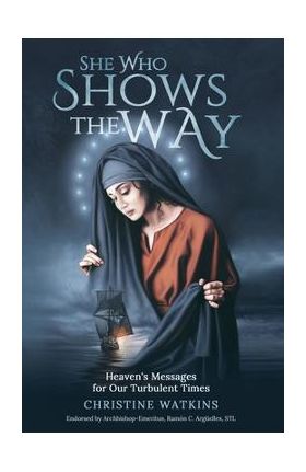 She Who Shows the Way: : Heaven's Messages for Our Turbulent Times - Christine Watkins