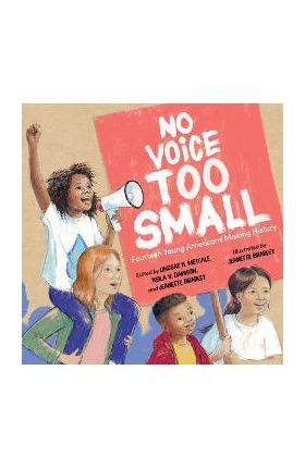 No Voice Too Small: Fourteen Young Americans Making History - Lindsay H. Metcalf