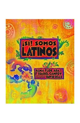 Si! Somos Latinos: Yes! We Are Latinos - Alma Flor Ada