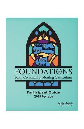 Foundations of Faith Community Nursing Curriculum: Participant Guide 2019 Revision - Susan R. Jacob