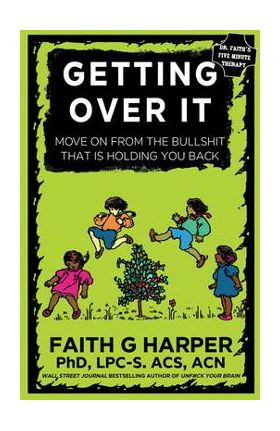 Getting Over It: When Other People Are Total Assholes or You're Just Tired of Your Own Bullshit - Acs Acn Harper Phd Lpc-s