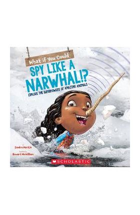 What If You Could Spy Like a Narwhal!?: Explore the Superpowers of Amazing Animals - Sandra Markle