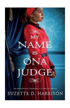 My Name Is Ona Judge: An absolutely gripping historical novel - Suzette D. Harrison