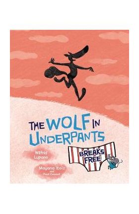 The Wolf in Underpants Breaks Free - Wilfrid Lupano