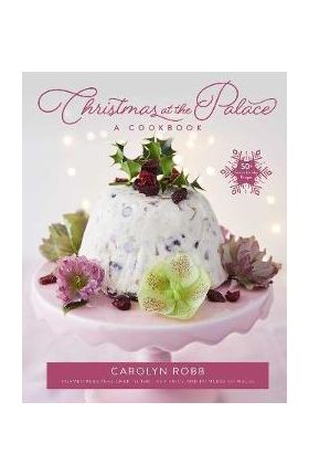 Christmas at the Palace: A Cookbook: 50+ Festive Holiday Recipes - Carolyn Robb