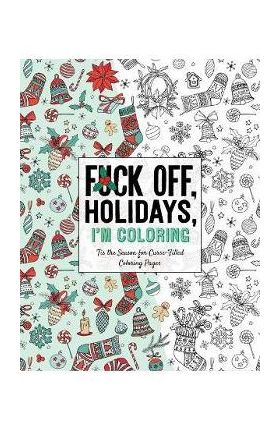 Fuck Off, Holidays, I'm Coloring: 'Tis the Season for Curse-Filled Coloring Pages - Dare You Stamp Co