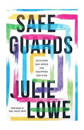 Safeguards: Shielding Our Homes and Equipping Our Kids - Julie Lowe