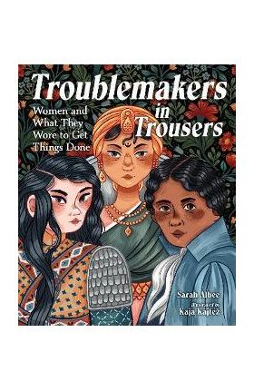 Troublemakers in Trousers: Women and What They Wore to Get Things Done - Sarah Albee