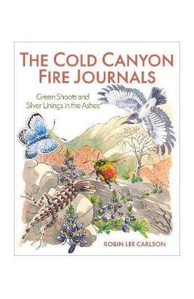 The Cold Canyon Fire Journals: Green Shoots and Silver Linings in the Ashes - Robin Lee Carlson