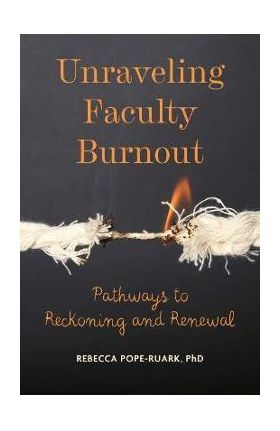 Unraveling Faculty Burnout: Pathways to Reckoning and Renewal - Rebecca Pope-ruark