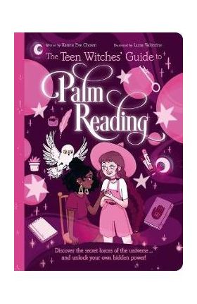 The Teen Witches' Guide to Palm Reading: Discover the Secret Forces of the Universe... and Unlock Your Own Hidden Power! - Xanna Eve Chown