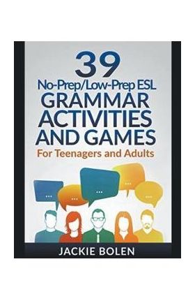 39 No-Prep/Low-Prep ESL Grammar Activities and Games: For Teenagers and Adults - Jackie Bolen