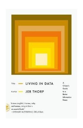 Living in Data: A Citizen's Guide to a Better Information Future - Jer Thorp