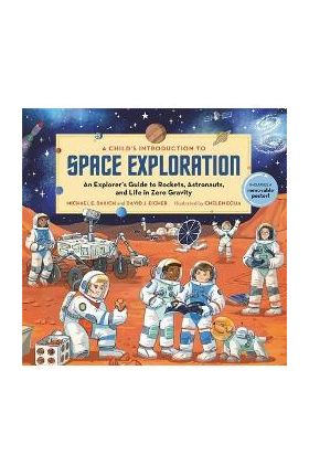 A Child's Introduction to Space Exploration: An Explorer's Guide to Rockets, Astronauts, and Life in Zero Gravity - Michael E. Bakich