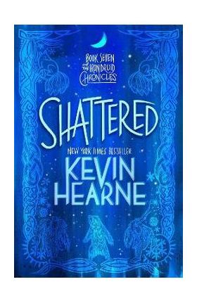 Shattered: Book Seven of the Iron Druid Chronicles - Kevin Hearne