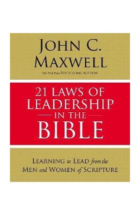 21 Laws of Leadership in the Bible: Learning to Lead from the Men and Women of Scripture - John C. Maxwell