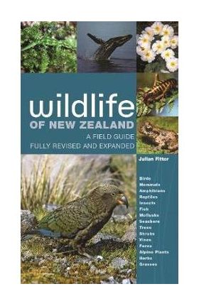 Wildlife of New Zealand: A Field Guide Fully Revised and Expanded - Julian Fitter