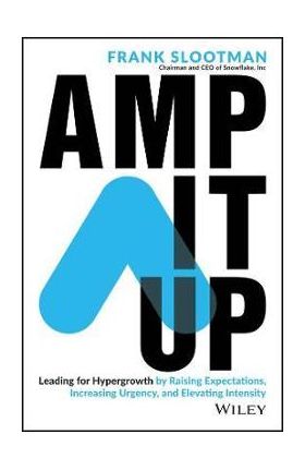 Amp It Up: Leading for Hypergrowth by Raising Expectations, Increasing Urgency, and Elevating Intensity - Frank Slootman