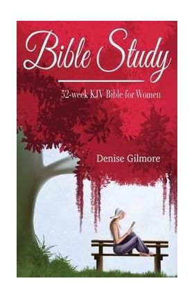 Bible Study: 52-Week KJV Bible for Women - Denise Gilmore