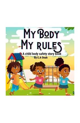 My Body My Rules: A story to teach children private parts, safe/unsafe touches - E. A. Onah