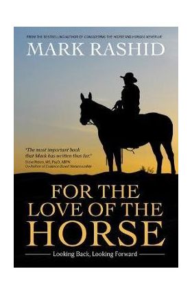 For the Love of the Horse: Looking Back, Looking Forward - Mark Rashid