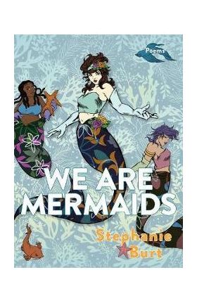 We Are Mermaids: Poems - Stephanie Burt