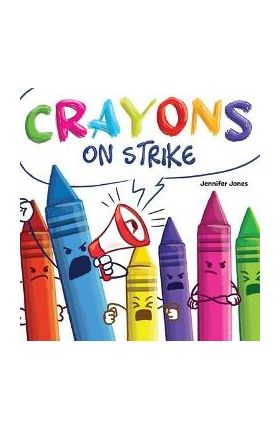 Crayons on Strike: A Funny, Rhyming, Read Aloud Kid's Book About Respect and Kindness for School Supplies - Jennifer Jones