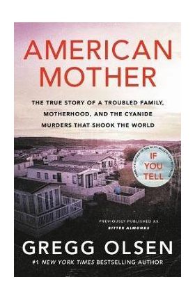 American Mother: The True Story of a Troubled Family, Motherhood, and the Cyanide Murders That Shook the World - Gregg Olsen