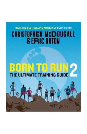 Born to Run 2: The Ultimate Training Guide - Christopher Mcdougall