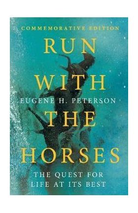 Run with the Horses: The Quest for Life at Its Best - Eugene H. Peterson