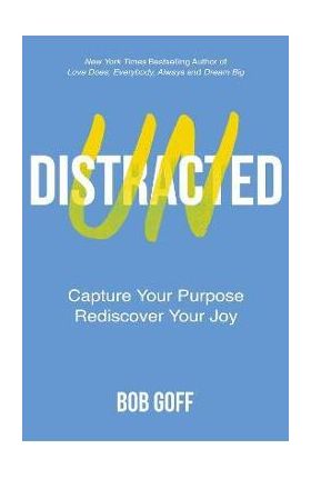 Undistracted: Capture Your Purpose. Rediscover Your Joy. - Bob Goff
