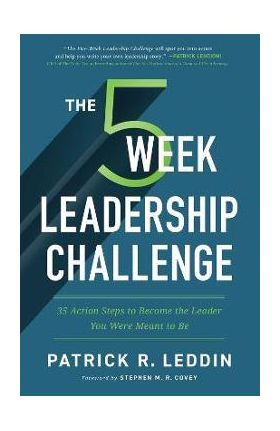 The Five-Week Leadership Challenge: 35 Action Steps to Become the Leader You Were Meant to Be - Patrick R. Leddin