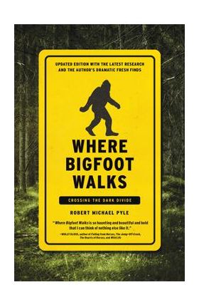 Where Bigfoot Walks: Crossing the Dark Divide - Robert Michael Pyle