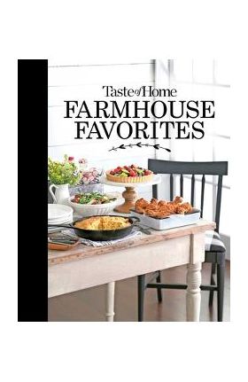 Taste of Home Farmhouse Favorites: Set Your Table with the Heartwarming Goodness of Today's Country Kitchens - Taste Of Home