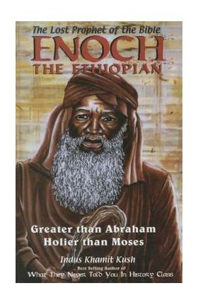 Enoch the Ethiopian: Greater Than Abraham Holier Than Moses - Indus Khamit Kush