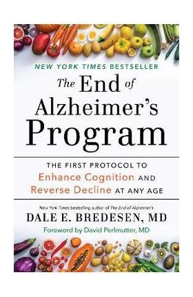 The End of Alzheimer's Program: The First Protocol to Enhance Cognition and Reverse Decline at Any Age - Dale Bredesen