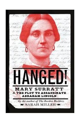 Hanged!: Mary Surratt and the Plot to Assassinate Abraham Lincoln - Sarah Miller