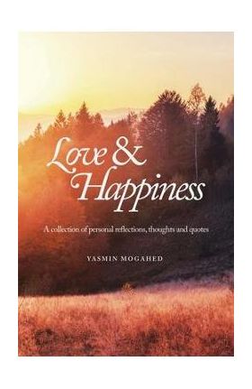 Love & Happiness: A collection of personal reflections and quotes - Yasmin Mogahed