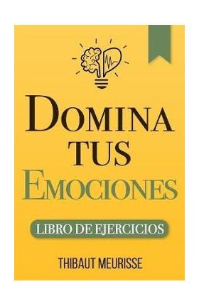 Domina Tus Emociones: Una guía práctica para superar la negatividad y controlar mejor tus emociones (Libro de Ejercicios) - Paula Izquierdo Altarejos